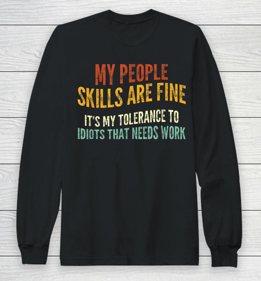 My People Skills Are Fine It's My Tolerance To Idiots Long Sleeve T-Shirt