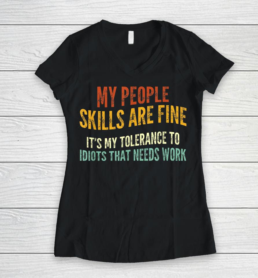 My People Skills Are Fine It's My Tolerance To Idiots Women V-Neck T-Shirt