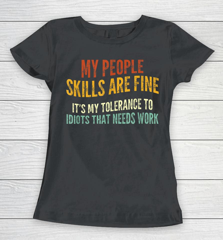 My People Skills Are Fine It's My Tolerance To Idiots Women T-Shirt