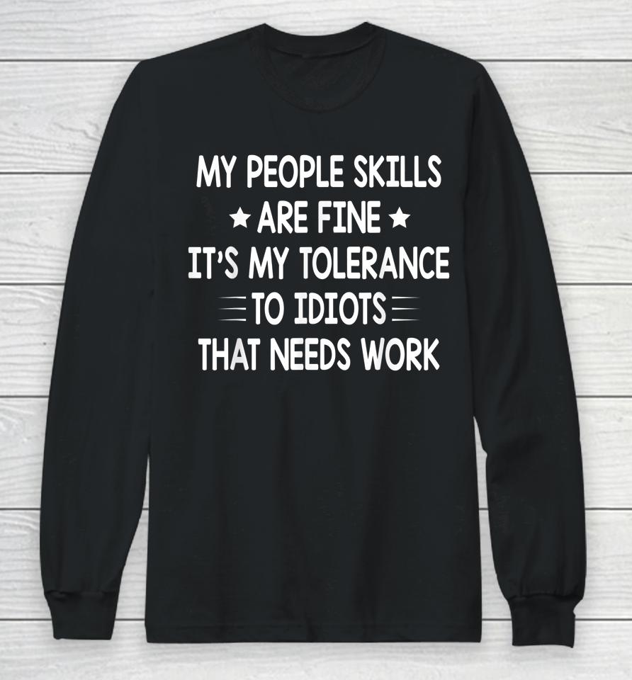 My People Skills Are Fine It's My Tolerance To Idiots That Needs Work Long Sleeve T-Shirt
