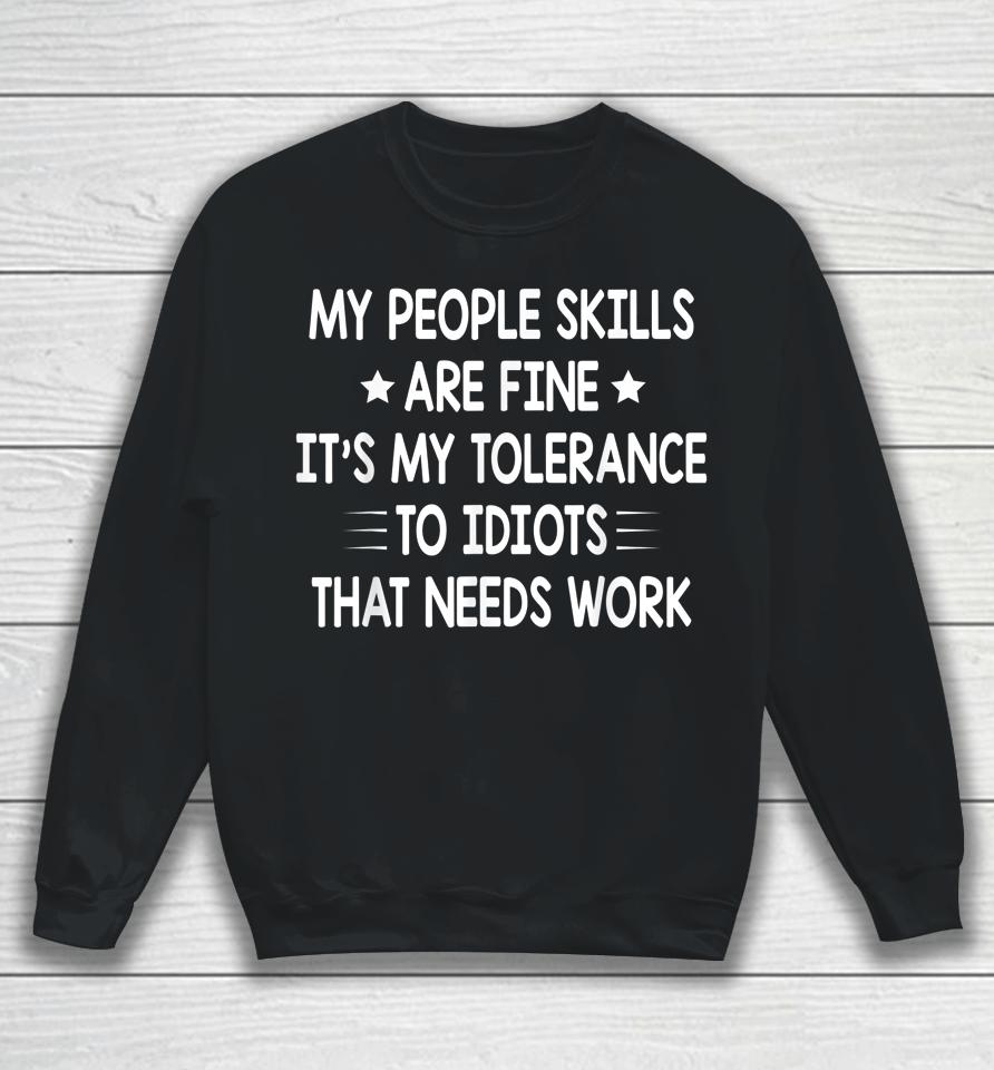 My People Skills Are Fine It's My Tolerance To Idiots That Needs Work Sweatshirt