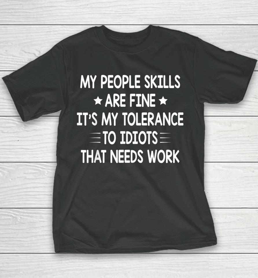 My People Skills Are Fine It's My Tolerance To Idiots That Needs Work Youth T-Shirt