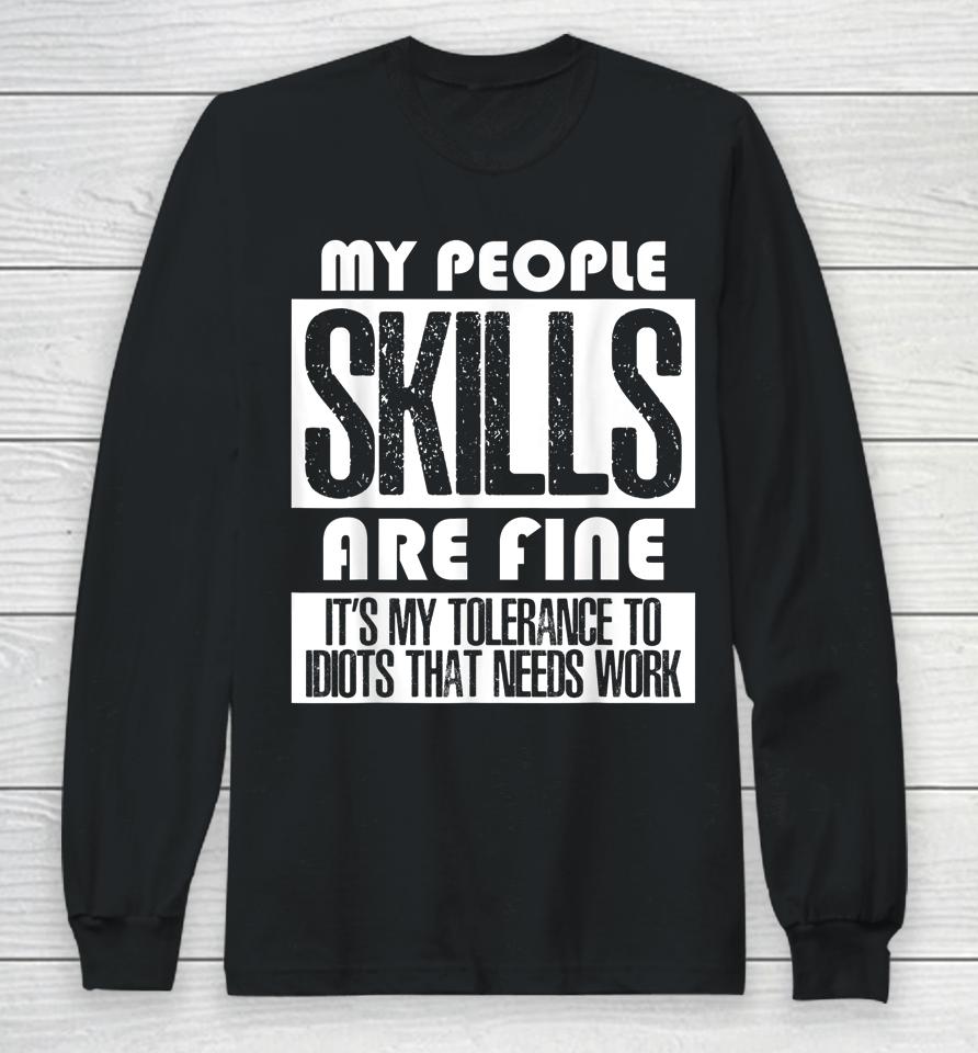 My People Skills Are Just Fine It's My Tolerance To Idiots Long Sleeve T-Shirt