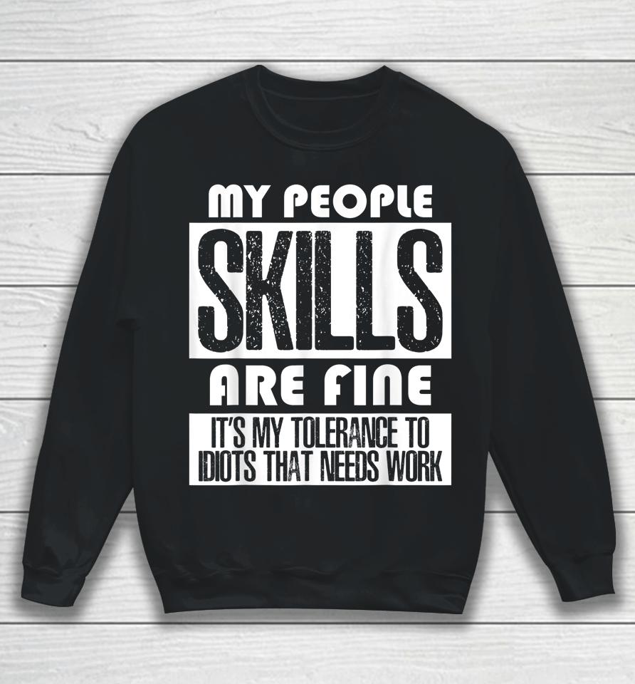 My People Skills Are Just Fine It's My Tolerance To Idiots Sweatshirt