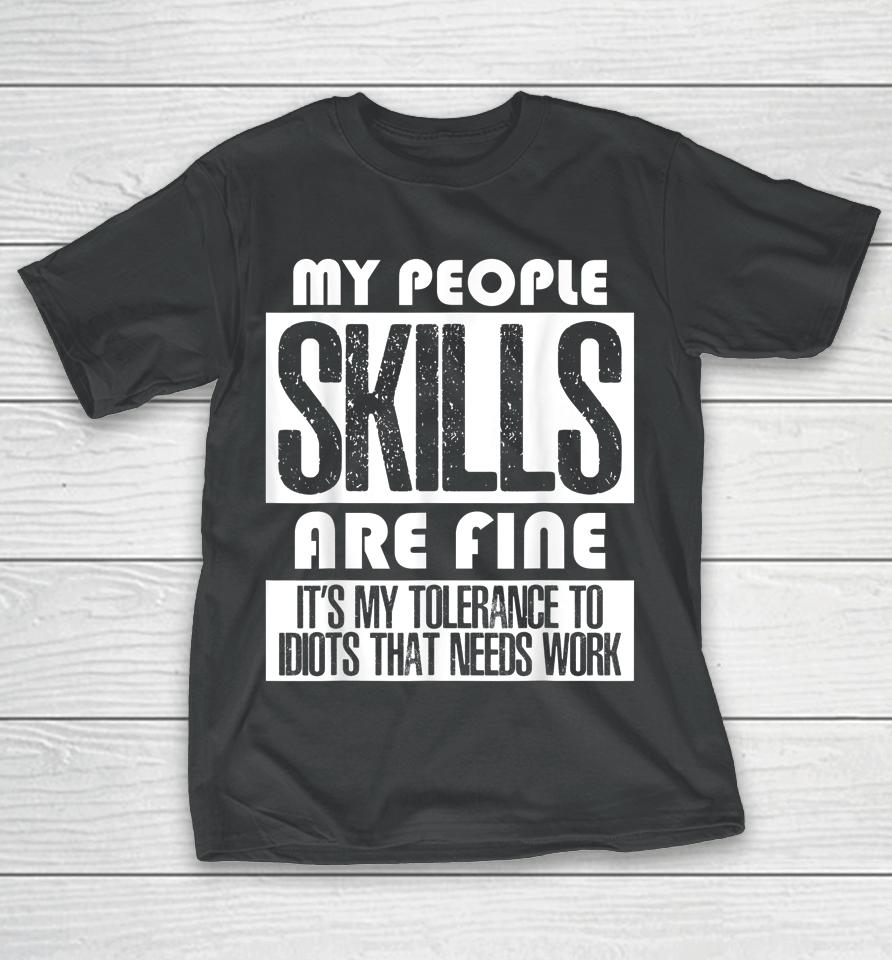 My People Skills Are Just Fine It's My Tolerance To Idiots T-Shirt