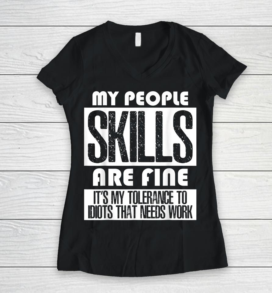 My People Skills Are Just Fine It's My Tolerance To Idiots Women V-Neck T-Shirt