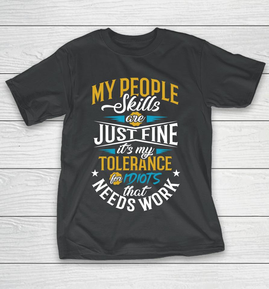 My People Skills Are Just Fine It’s My Tolerance To Idiots That Needs Work T-Shirt