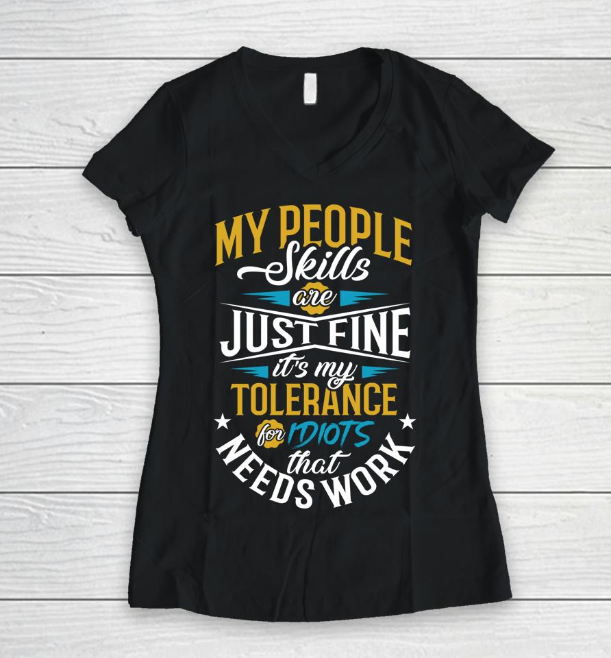 My People Skills Are Just Fine It’s My Tolerance To Idiots That Needs Work Women V-Neck T-Shirt
