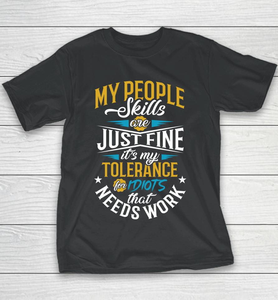 My People Skills Are Just Fine It’s My Tolerance To Idiots That Needs Work Youth T-Shirt