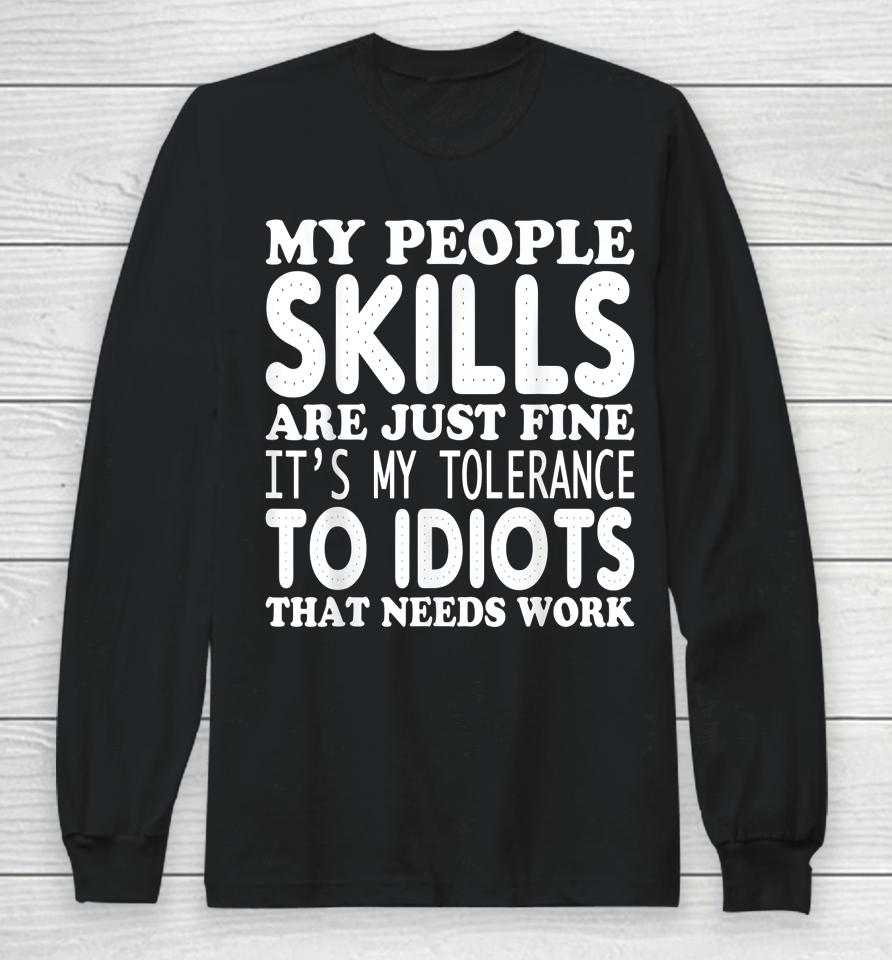 My People Skills Are Just Fine It's My Tolerance To Idiots That Needs Work Long Sleeve T-Shirt
