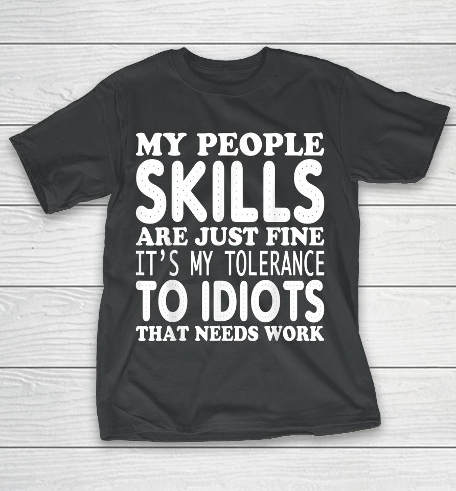 My People Skills Are Just Fine It's My Tolerance To Idiots That Needs Work T-Shirt