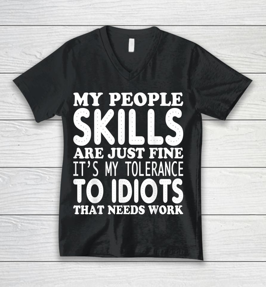 My People Skills Are Just Fine It's My Tolerance To Idiots That Needs Work Unisex V-Neck T-Shirt