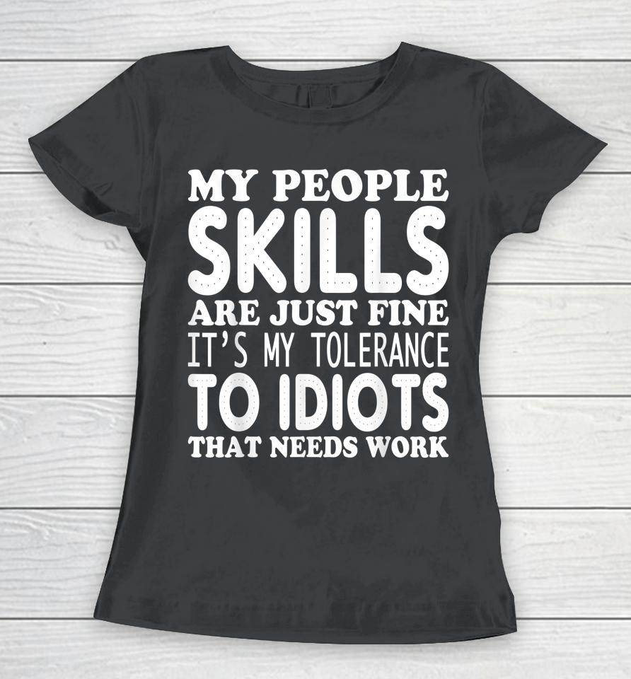 My People Skills Are Just Fine It's My Tolerance To Idiots That Needs Work Women T-Shirt