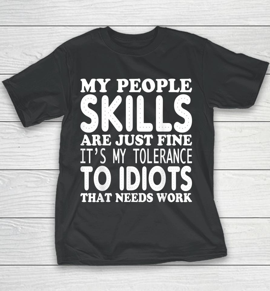 My People Skills Are Just Fine It's My Tolerance To Idiots That Needs Work Youth T-Shirt