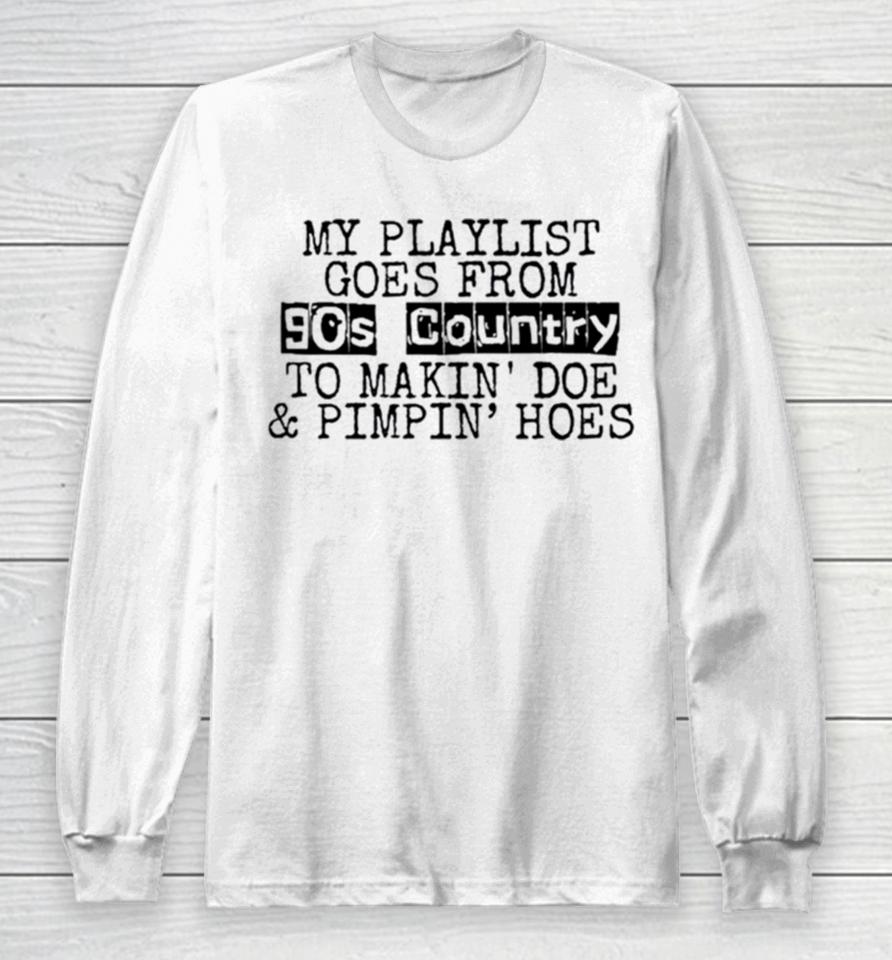My Playlist Goes From 9Os Country To Makin Doe And Pimpin Hoes Long Sleeve T-Shirt