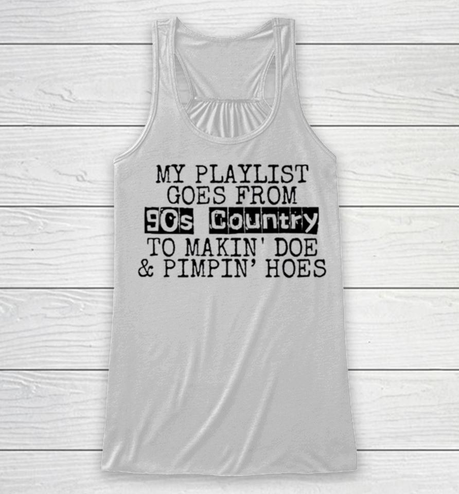 My Playlist Goes From 9Os Country To Makin Doe And Pimpin Hoes Racerback Tank