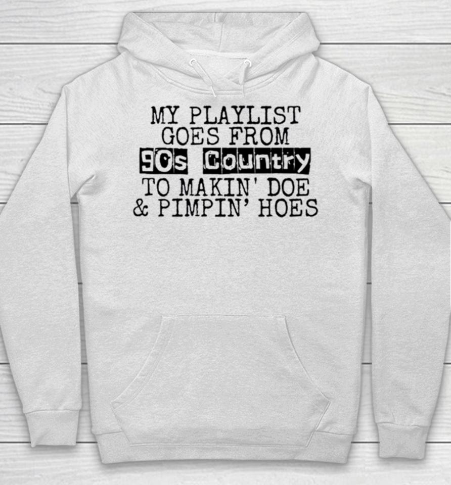My Playlist Goes From 9Os Country To Makin Doe And Pimpin Hoes Hoodie