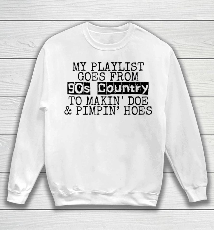 My Playlist Goes From 9Os Country To Makin Doe And Pimpin Hoes Sweatshirt