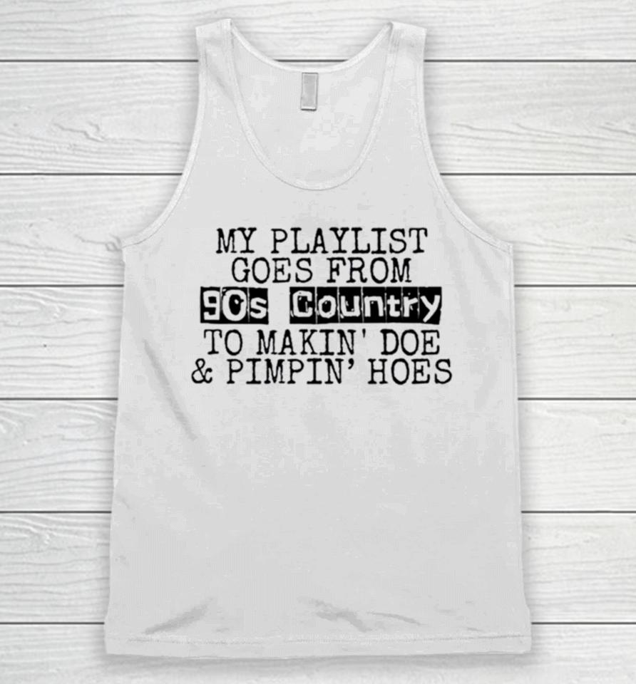 My Playlist Goes From 9Os Country To Makin Doe And Pimpin Hoes Unisex Tank Top