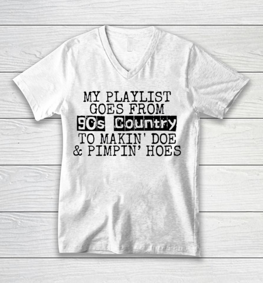 My Playlist Goes From 9Os Country To Makin Doe And Pimpin Hoes Unisex V-Neck T-Shirt