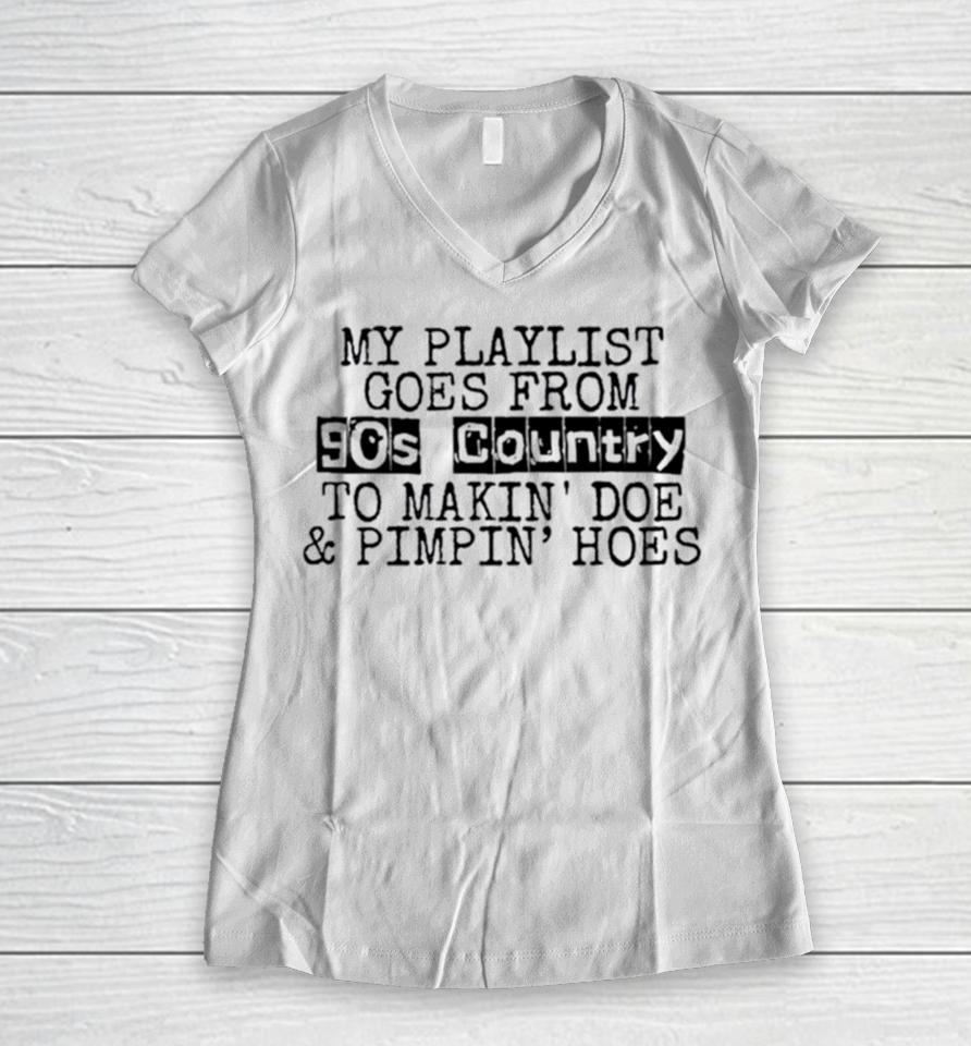 My Playlist Goes From 9Os Country To Makin Doe And Pimpin Hoes Women V-Neck T-Shirt
