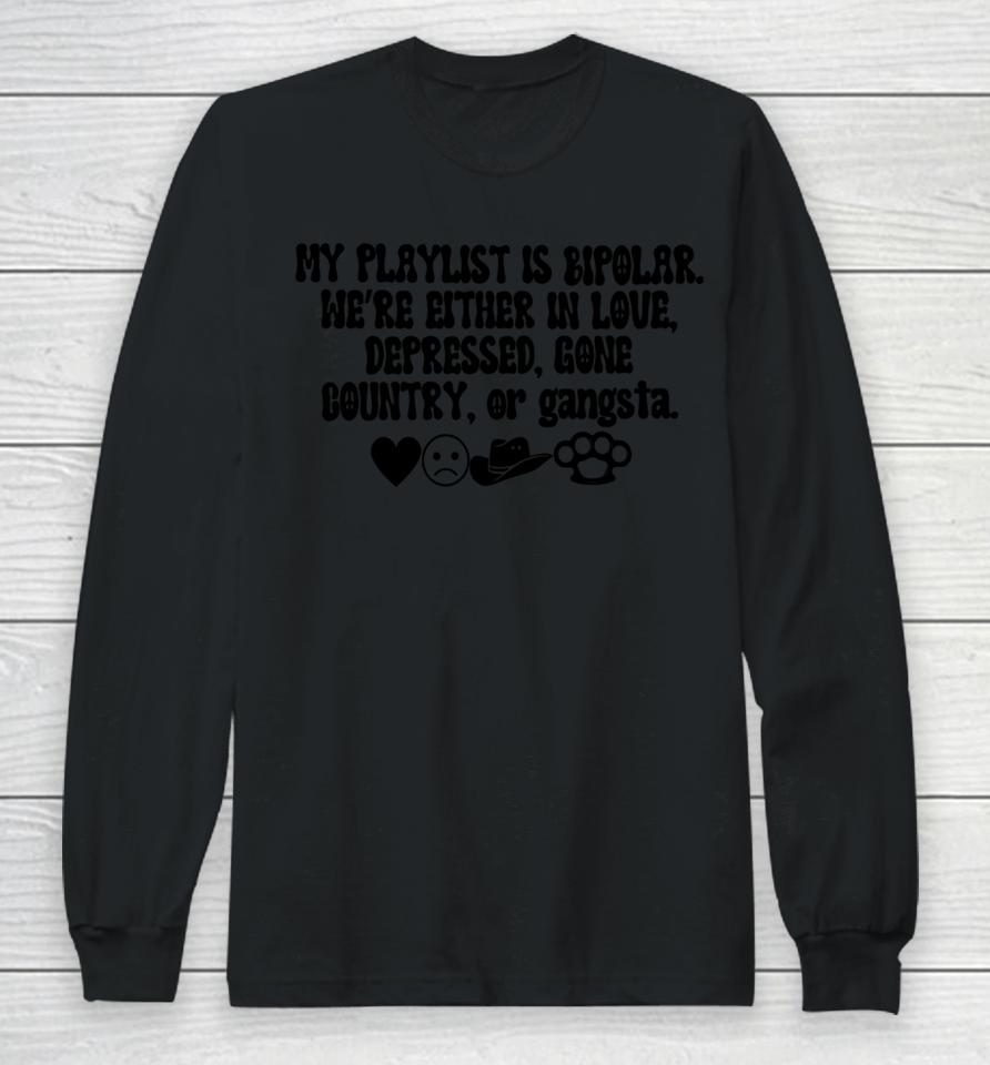 My Playlist Is Bipolar We're Either In Love Depressed Gone Country Long Sleeve T-Shirt