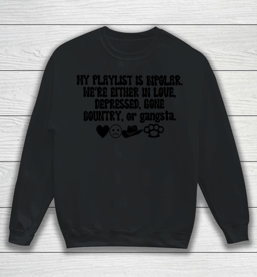 My Playlist Is Bipolar We're Either In Love Depressed Gone Country Sweatshirt