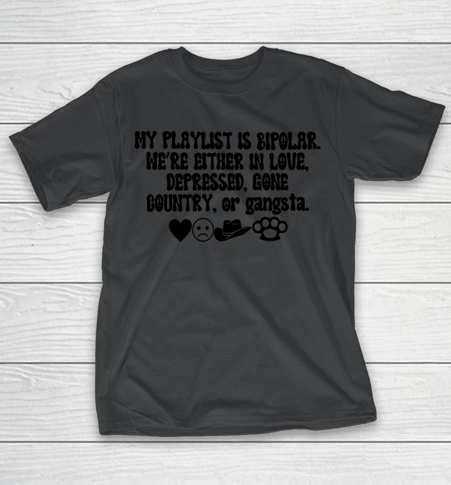 My Playlist Is Bipolar We're Either In Love Depressed Gone Country T-Shirt