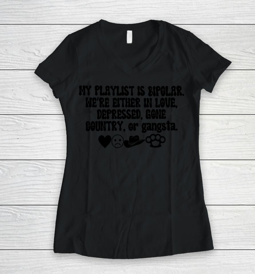 My Playlist Is Bipolar We're Either In Love Depressed Gone Country Women V-Neck T-Shirt