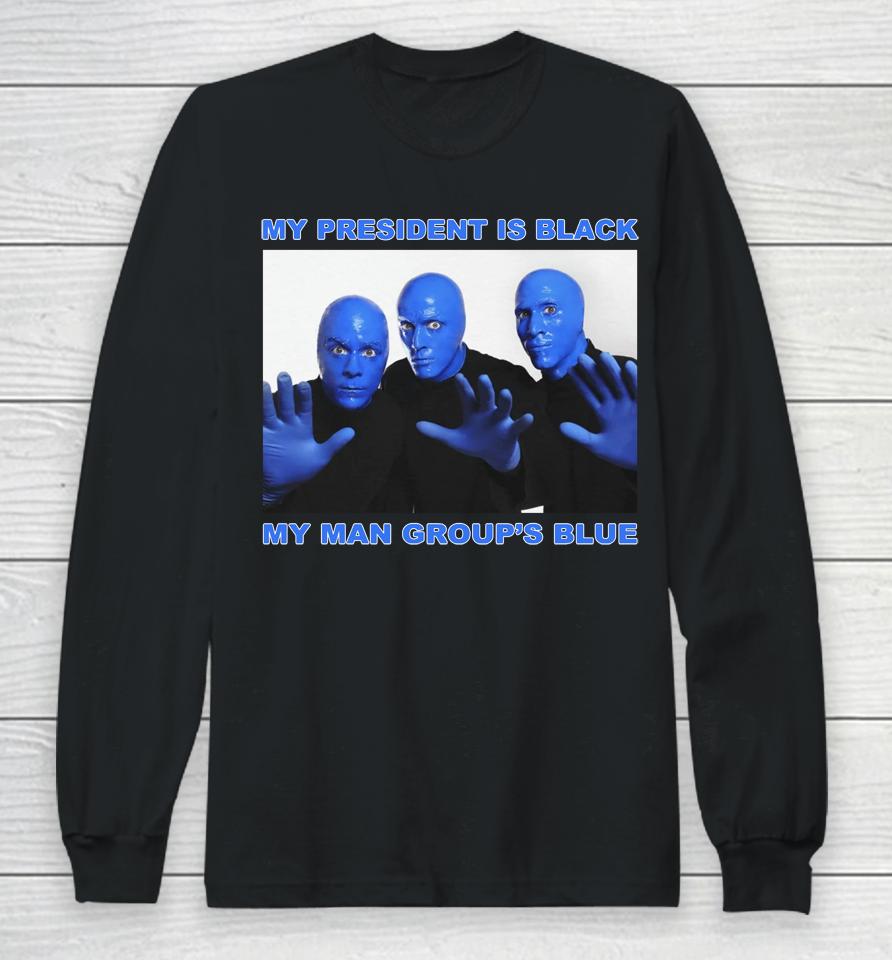 My President Is Black My Man Group's Blue Long Sleeve T-Shirt