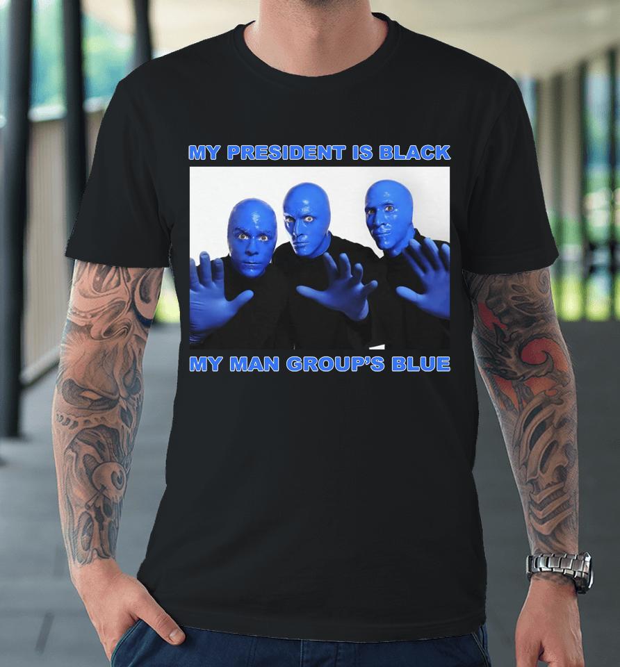 My President Is Black My Man Group's Blue Premium T-Shirt
