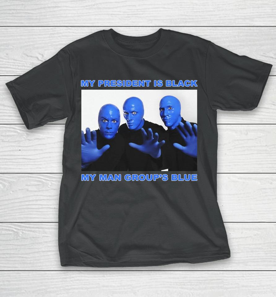 My President Is Black My Man Group's Blue T-Shirt