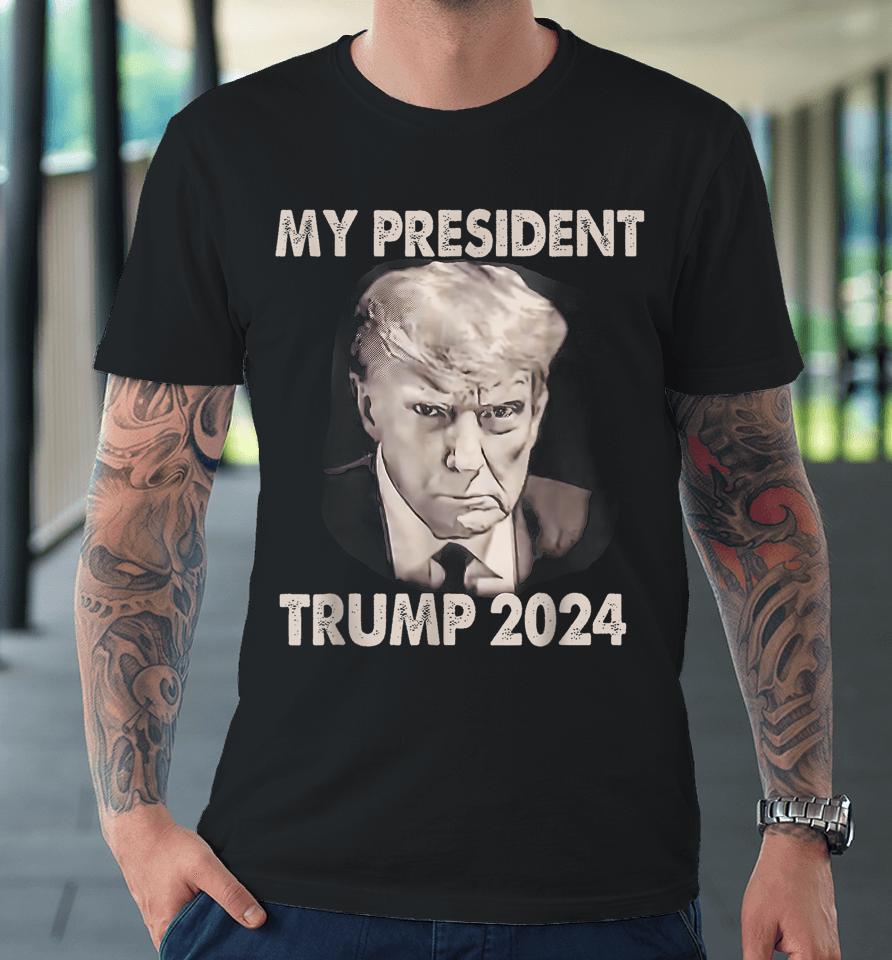 My President Trump 2024 Mug Shot Trump Funny President 2024 Premium T-Shirt