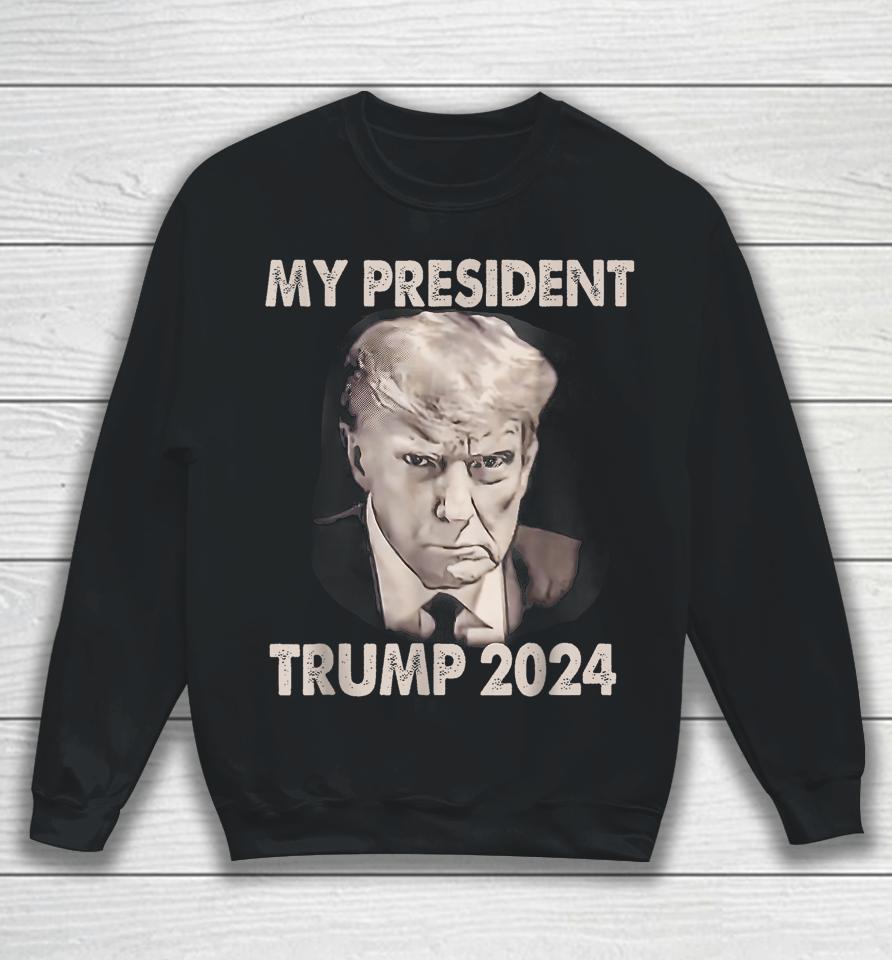 My President Trump 2024 Mug Shot Trump Funny President 2024 Sweatshirt