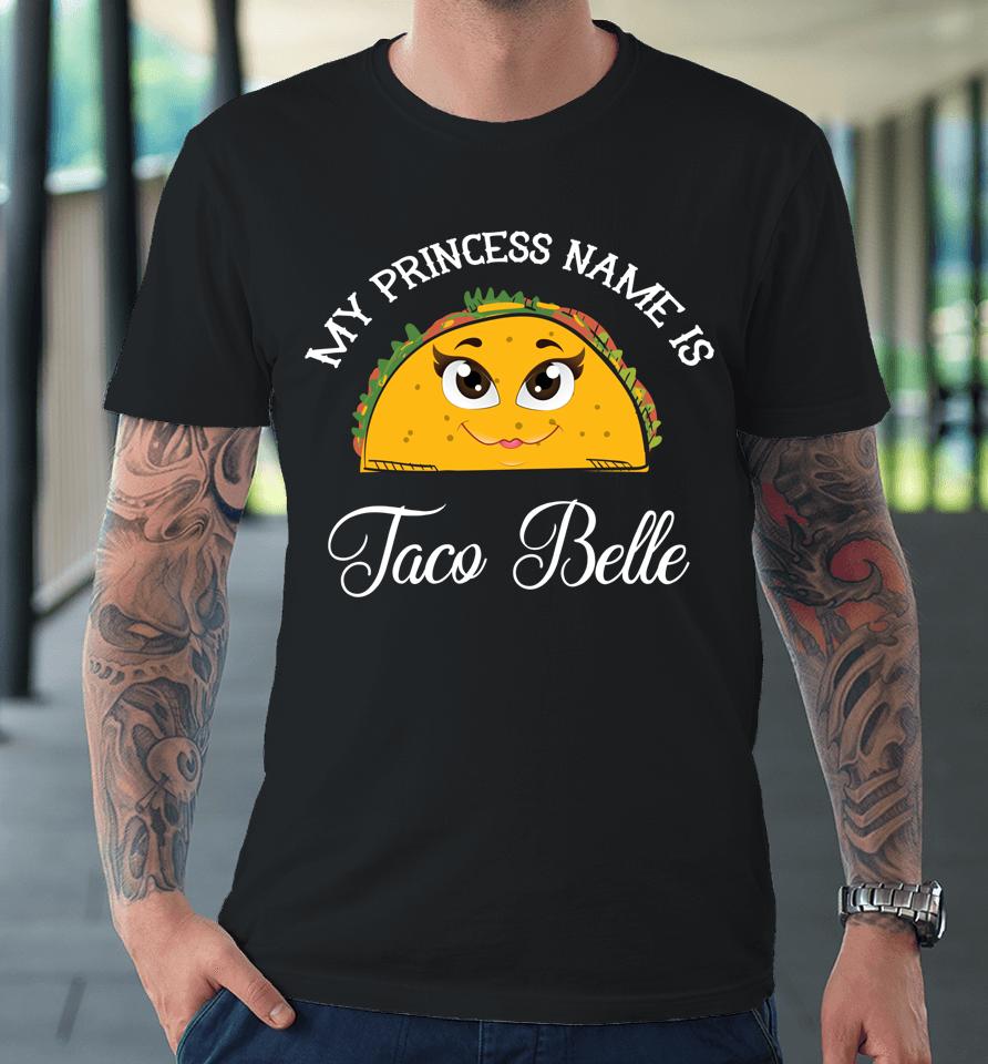 My Princess Name Is Taco Belle Cinco De Mayo Premium T-Shirt