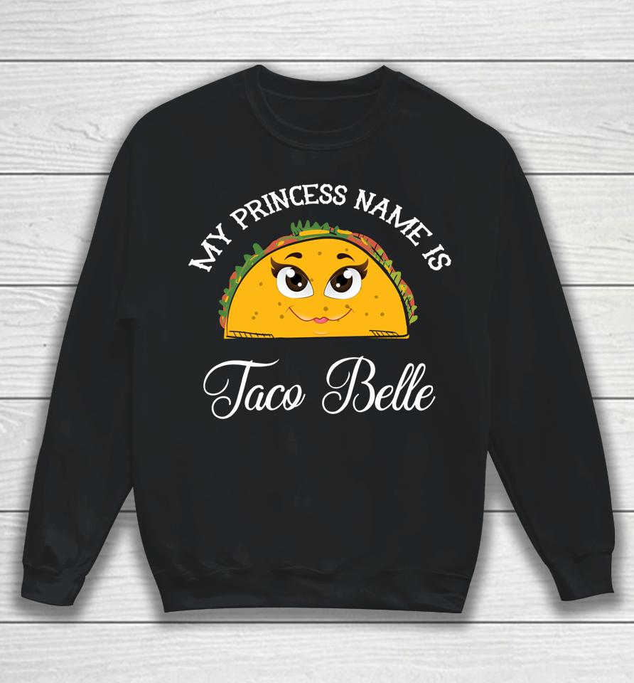 My Princess Name Is Taco Belle Cinco De Mayo Sweatshirt