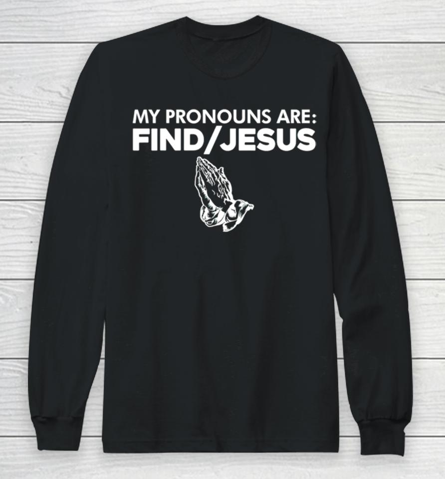 My Pronouns Are Find Jesus Long Sleeve T-Shirt