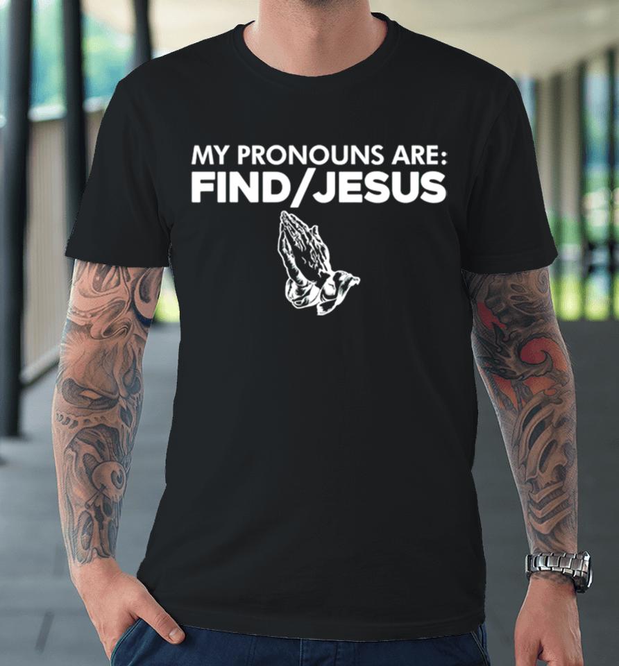 My Pronouns Are Find Jesus Premium T-Shirt
