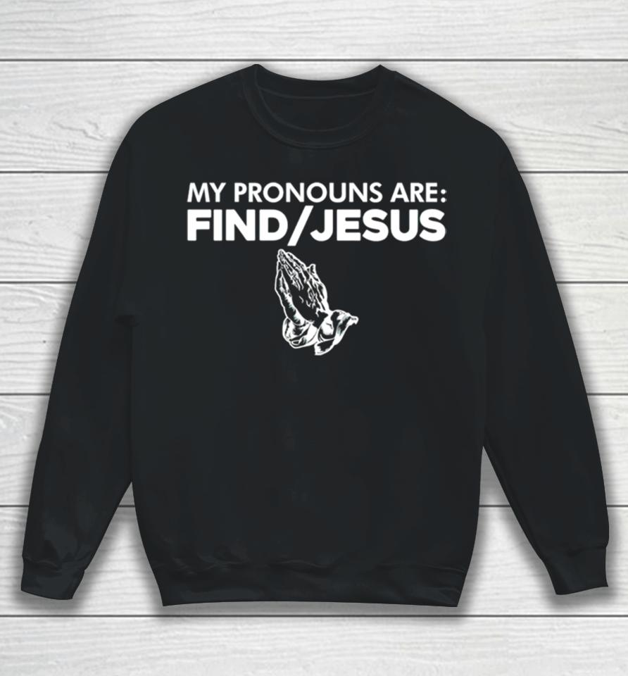 My Pronouns Are Find Jesus Sweatshirt