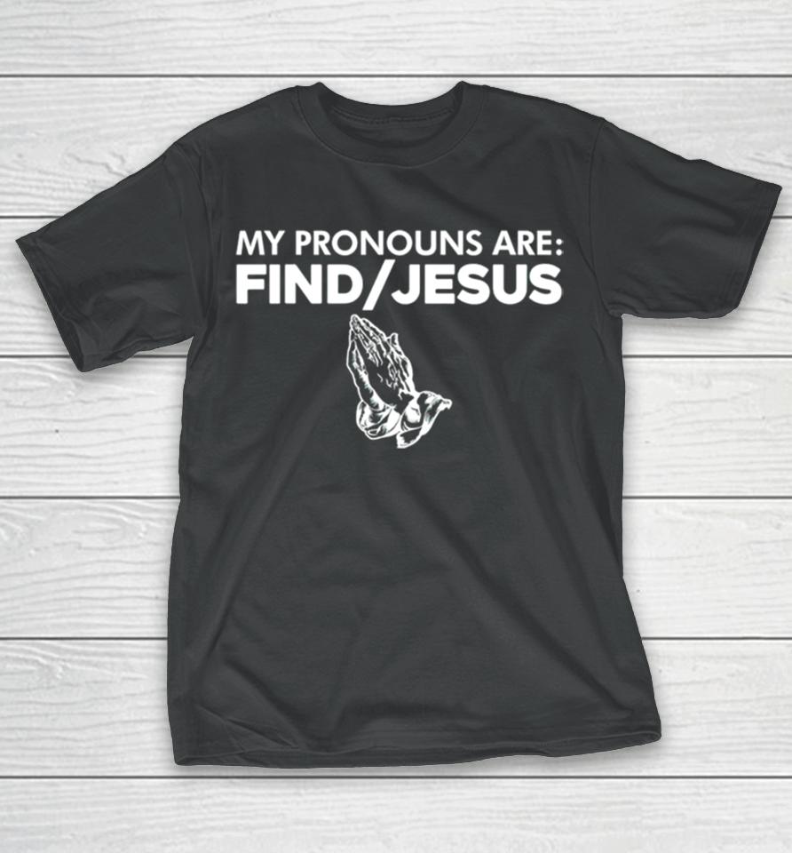 My Pronouns Are Find Jesus T-Shirt