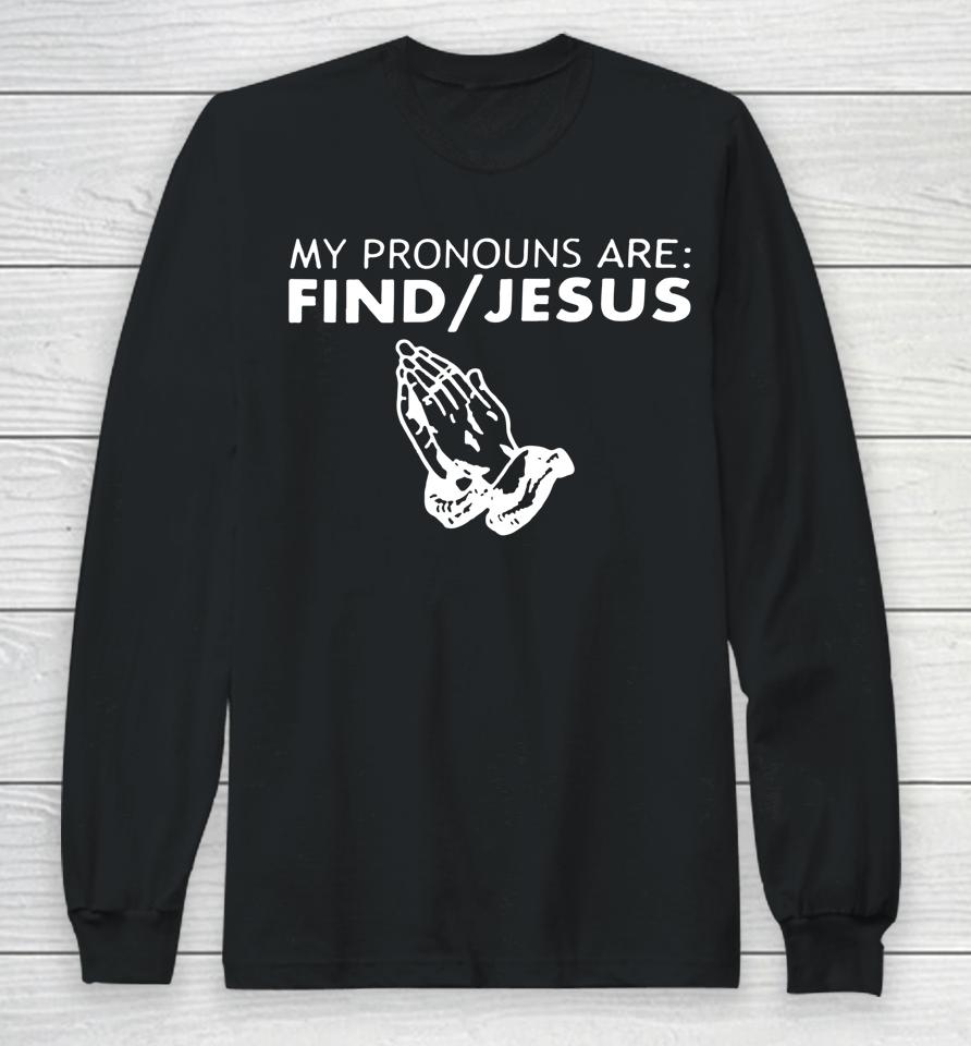 My Pronouns Are Find Jesus Long Sleeve T-Shirt
