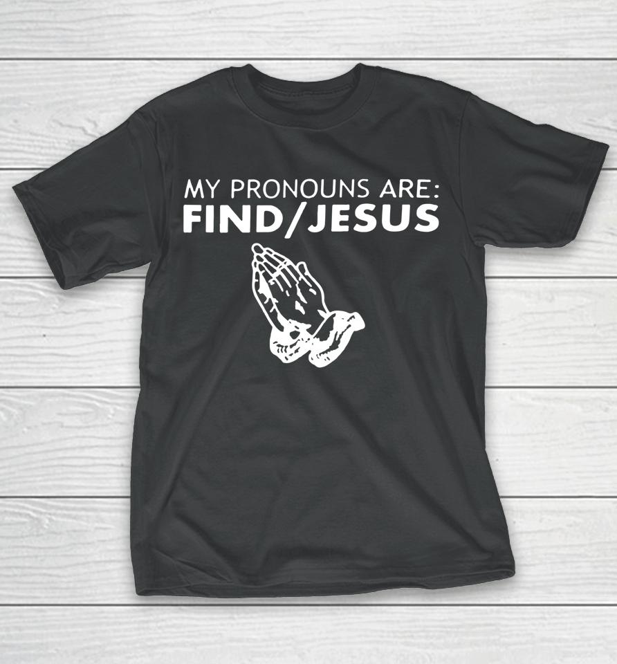 My Pronouns Are Find Jesus T-Shirt