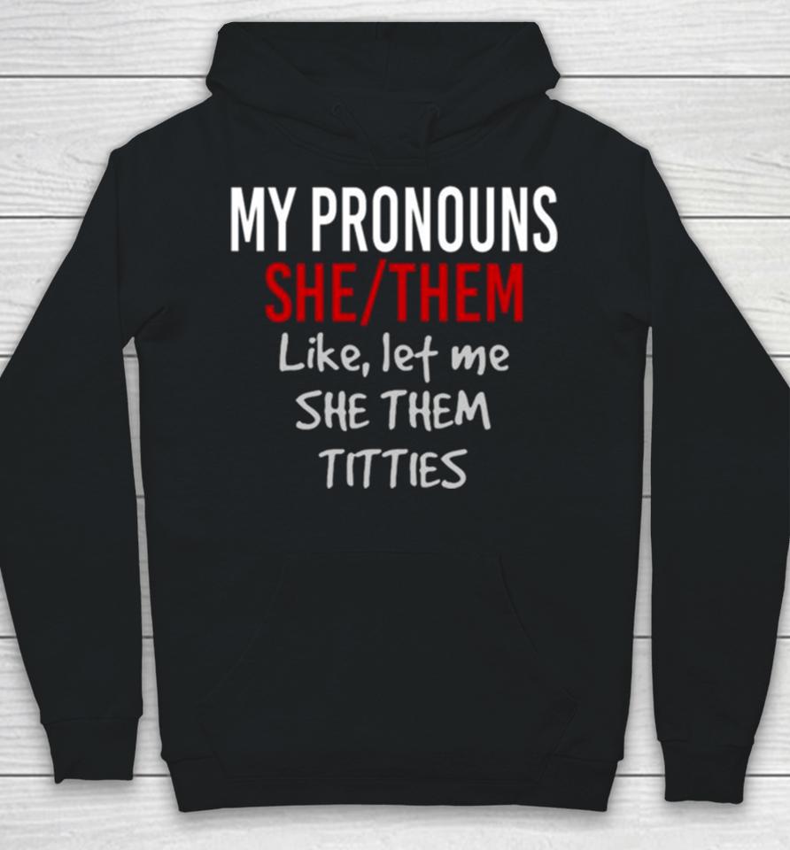 My Pronouns She Them Like Let Me She Them Titties Hoodie