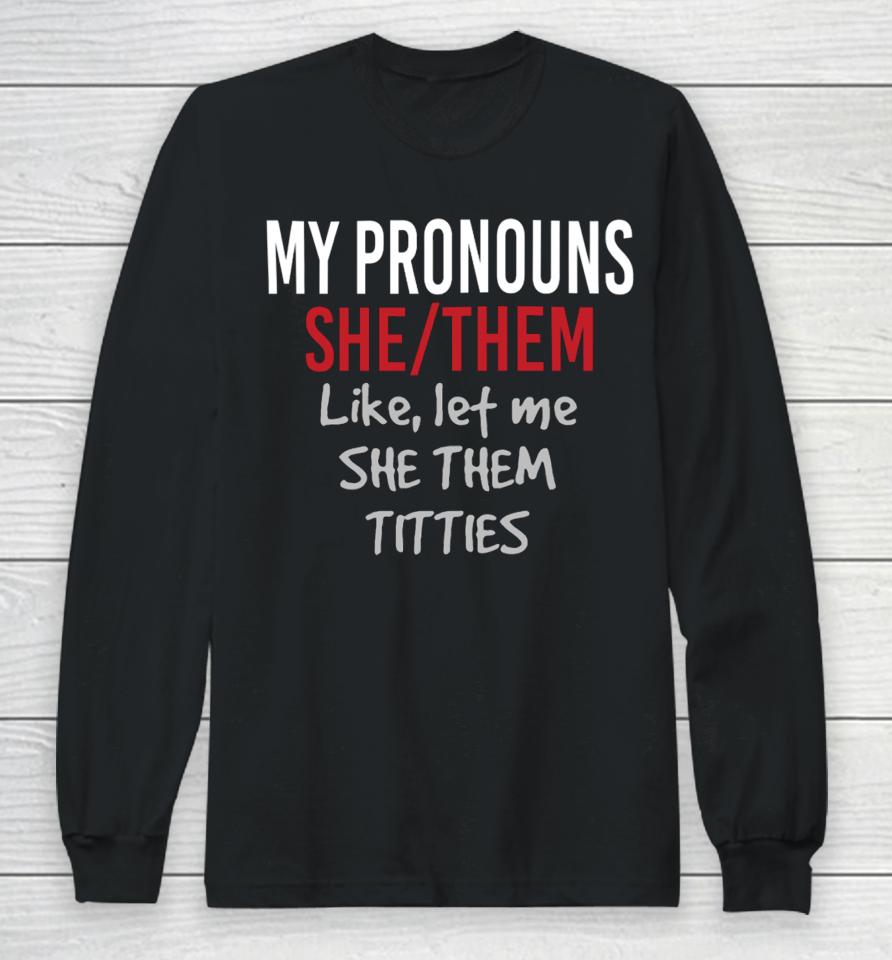 My Pronouns She Them Like Let Me She Them Titties Long Sleeve T-Shirt