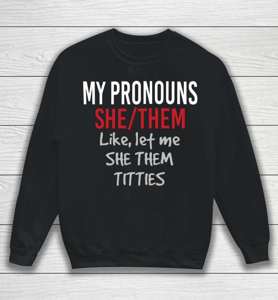 My Pronouns She Them Like Let Me She Them Titties Sweatshirt
