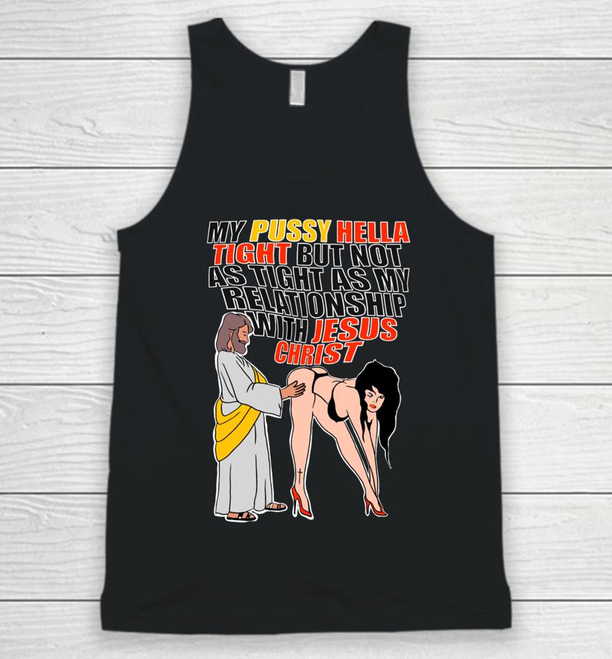 My Pussy Hella Tight But Not As Tight As My Relationship With Jesus Christ Unisex Tank Top