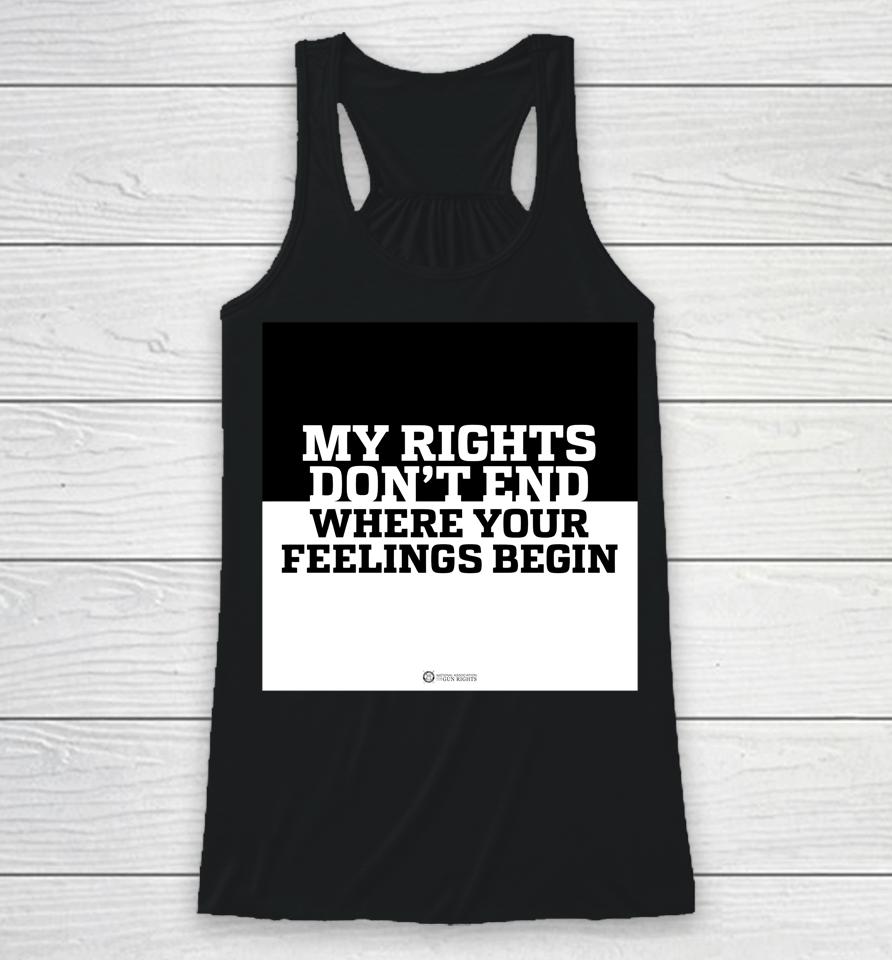 My Rights Don't End Where Your Feelings Begin Racerback Tank