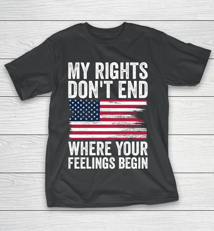 My Rights Don't End Where Your Feelings Begin T-Shirt