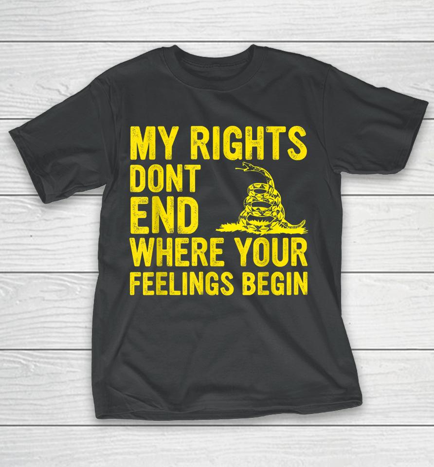My Rights Dont End Where Your Feelings Begin T-Shirt