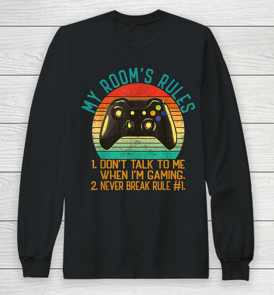 My Room's Rules Don't Talk To Me When I'm Gaming Long Sleeve T-Shirt